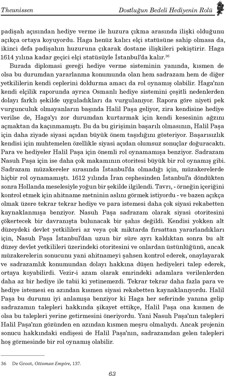 36 Burada diplomasi gereği hediye verme sisteminin yanında, kısmen de olsa bu durumdan yararlanma konumunda olan hem sadrazam hem de diğer yetkililerin kendi ceplerini doldurma amacı da rol oynamış