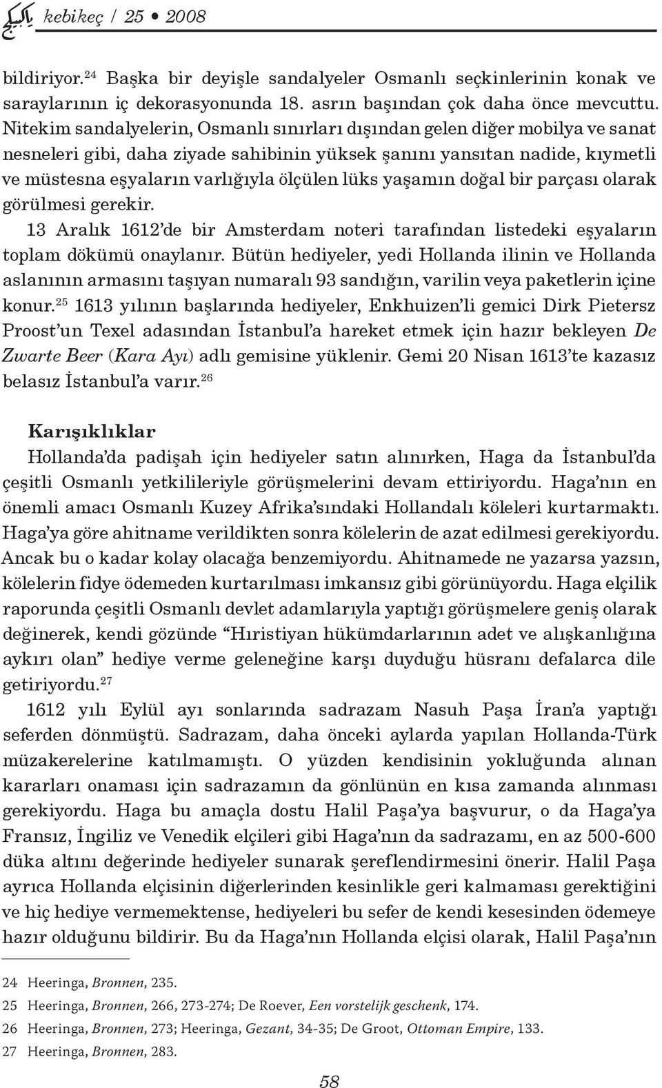 lüks yaşamın doğal bir parçası olarak görülmesi gerekir. 13 Aralık 1612 de bir Amsterdam noteri tarafından listedeki eşyaların toplam dökümü onaylanır.