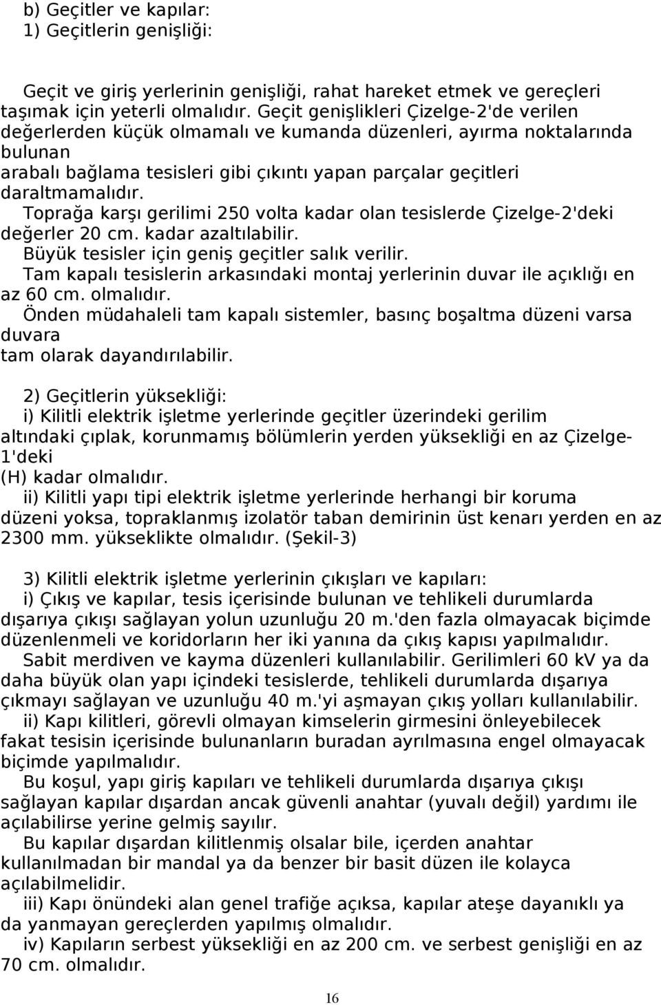 Toprağa karşı gerilimi 250 volta kadar olan tesislerde Çizelge-2'deki değerler 20 cm. kadar azaltılabilir. Büyük tesisler için geniş geçitler salık verilir.