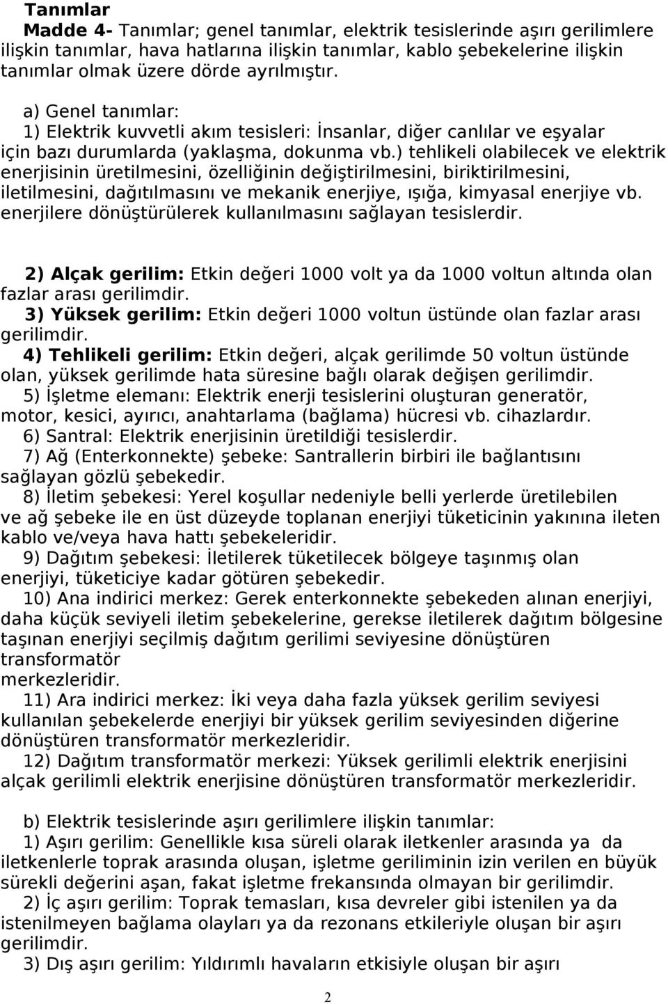 ) tehlikeli olabilecek ve elektrik enerjisinin üretilmesini, özelliğinin değiştirilmesini, biriktirilmesini, iletilmesini, dağıtılmasını ve mekanik enerjiye, ışığa, kimyasal enerjiye vb.