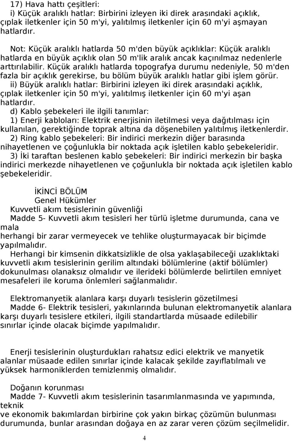 Küçük aralıklı hatlarda topografya durumu nedeniyle, 50 m'den fazla bir açıklık gerekirse, bu bölüm büyük aralıklı hatlar gibi işlem görür.