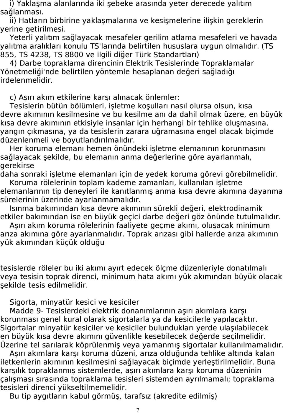 (TS 855, TS 4238, TS 8800 ve ilgili diğer Türk Standartları) 4) Darbe topraklama direncinin Elektrik Tesislerinde Topraklamalar Yönetmeliği'nde belirtilen yöntemle hesaplanan değeri sağladığı