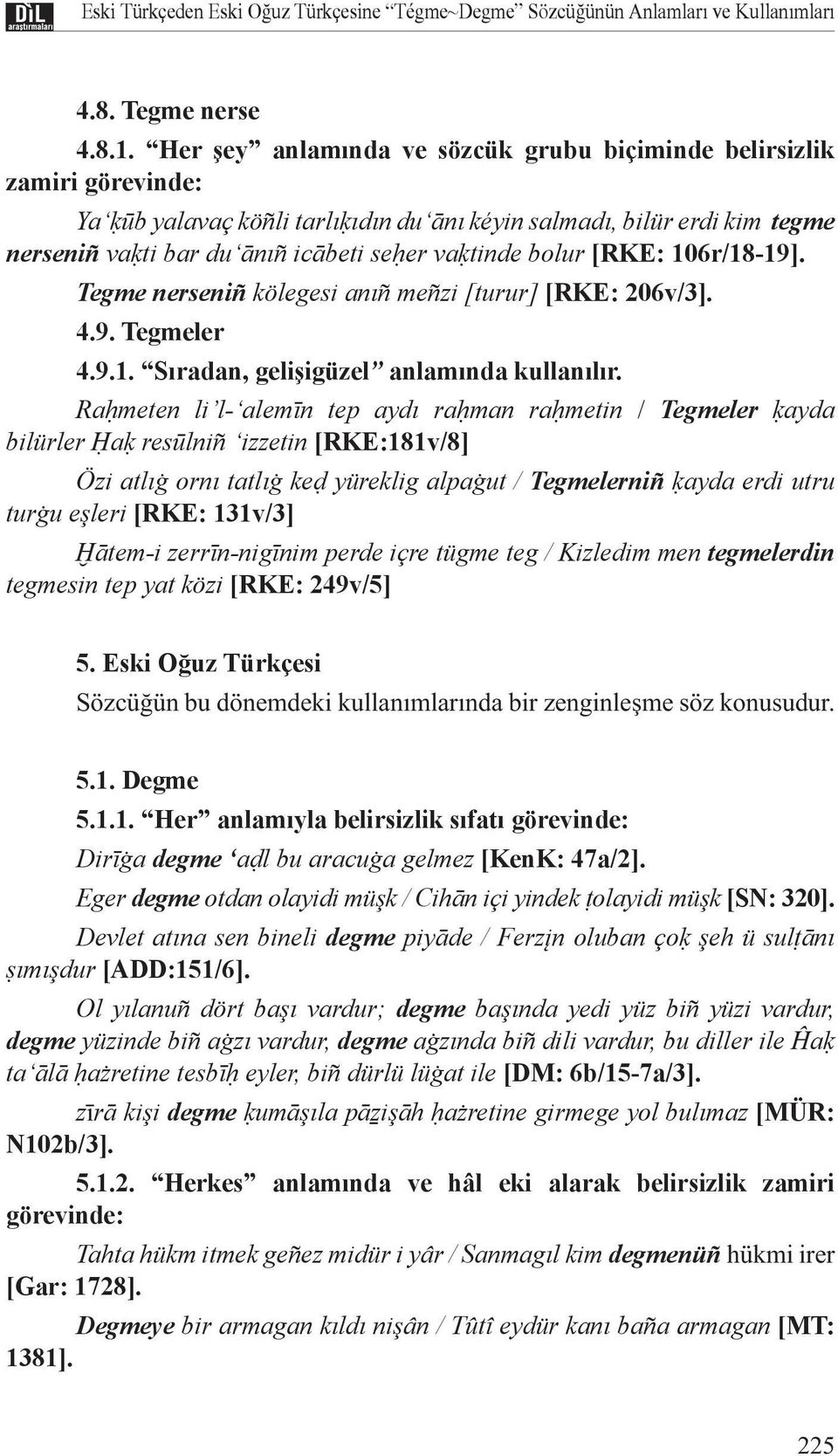 106r/18-19]. Tegme nerseniñ kölegesi anıñ meñzi [turur] [RKE: 206v/3]. 4.9. Tegmeler 4.9.1. Sıradan, gelişigüzel anlamında kullanılır.