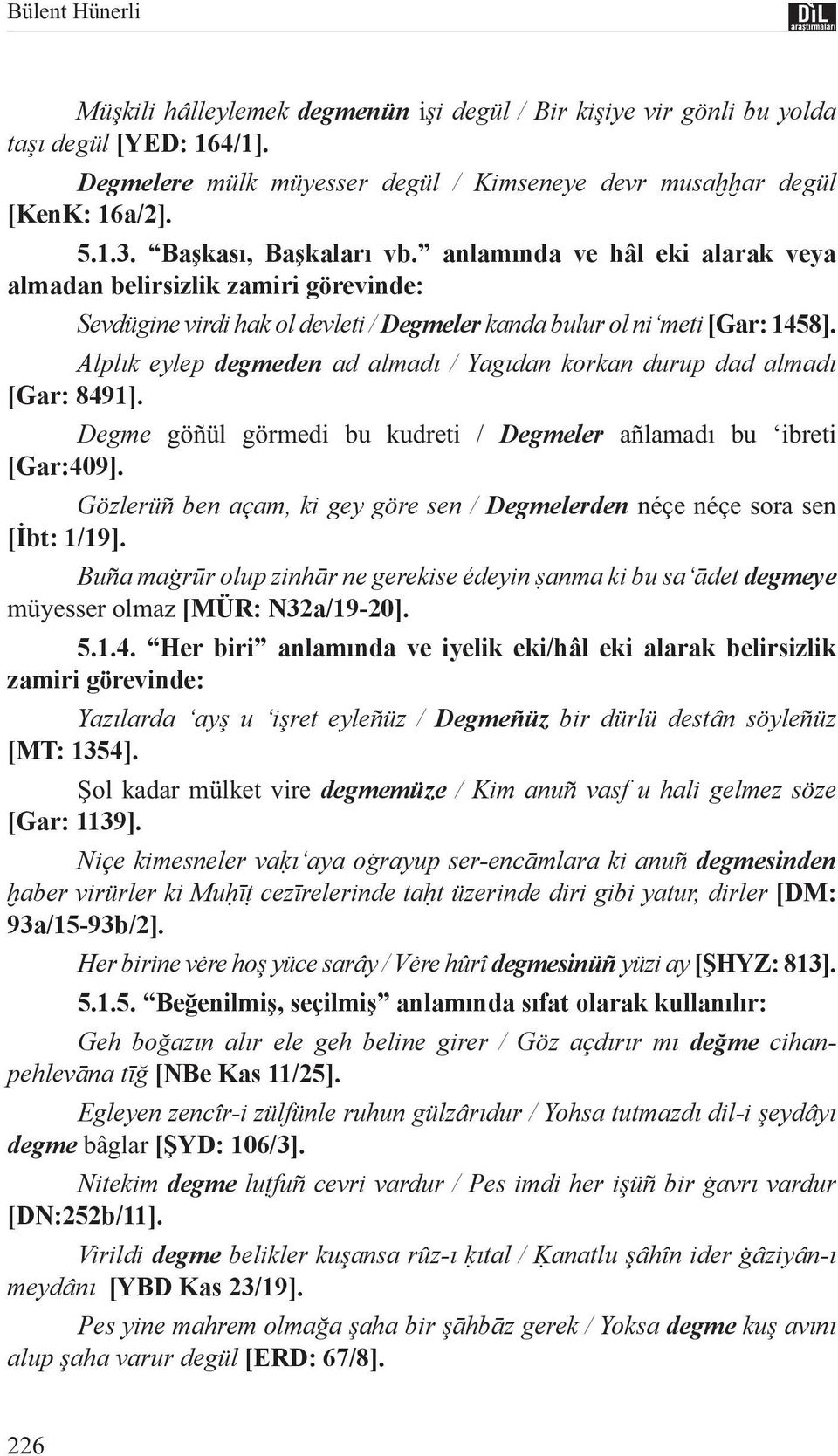 Alplık eylep degmeden ad almadı / Yagıdan korkan durup dad almadı [Gar: 8491]. Degme göñül görmedi bu kudreti / Degmeler añlamadı bu ibreti [Gar:409].