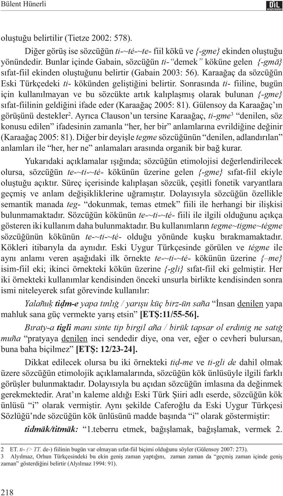 Sonrasında ti- fiiline, bugün için kullanılmayan ve bu sözcükte artık kalıplaşmış olarak bulunan {-gme} sıfat-fiilinin geldiğini ifade eder (Karaağaç 2005: 81).