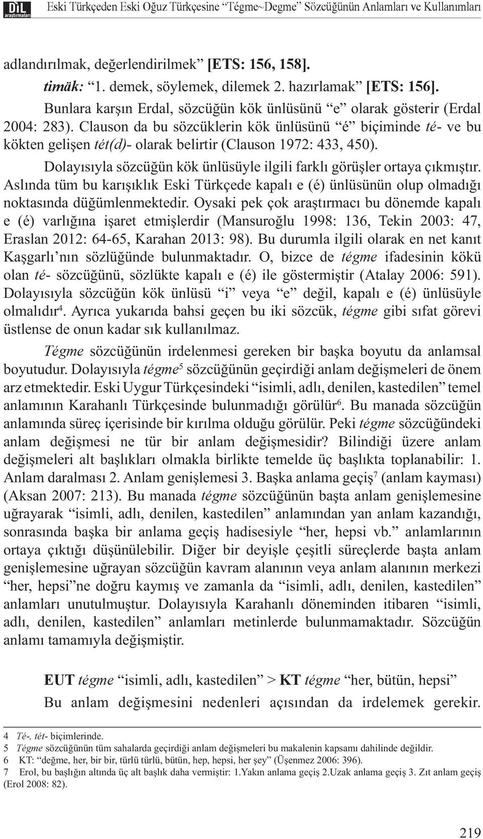 Clauson da bu sözcüklerin kök ünlüsünü é biçiminde té- ve bu kökten gelişen tét(d)- olarak belirtir (Clauson 1972: 433, 450).