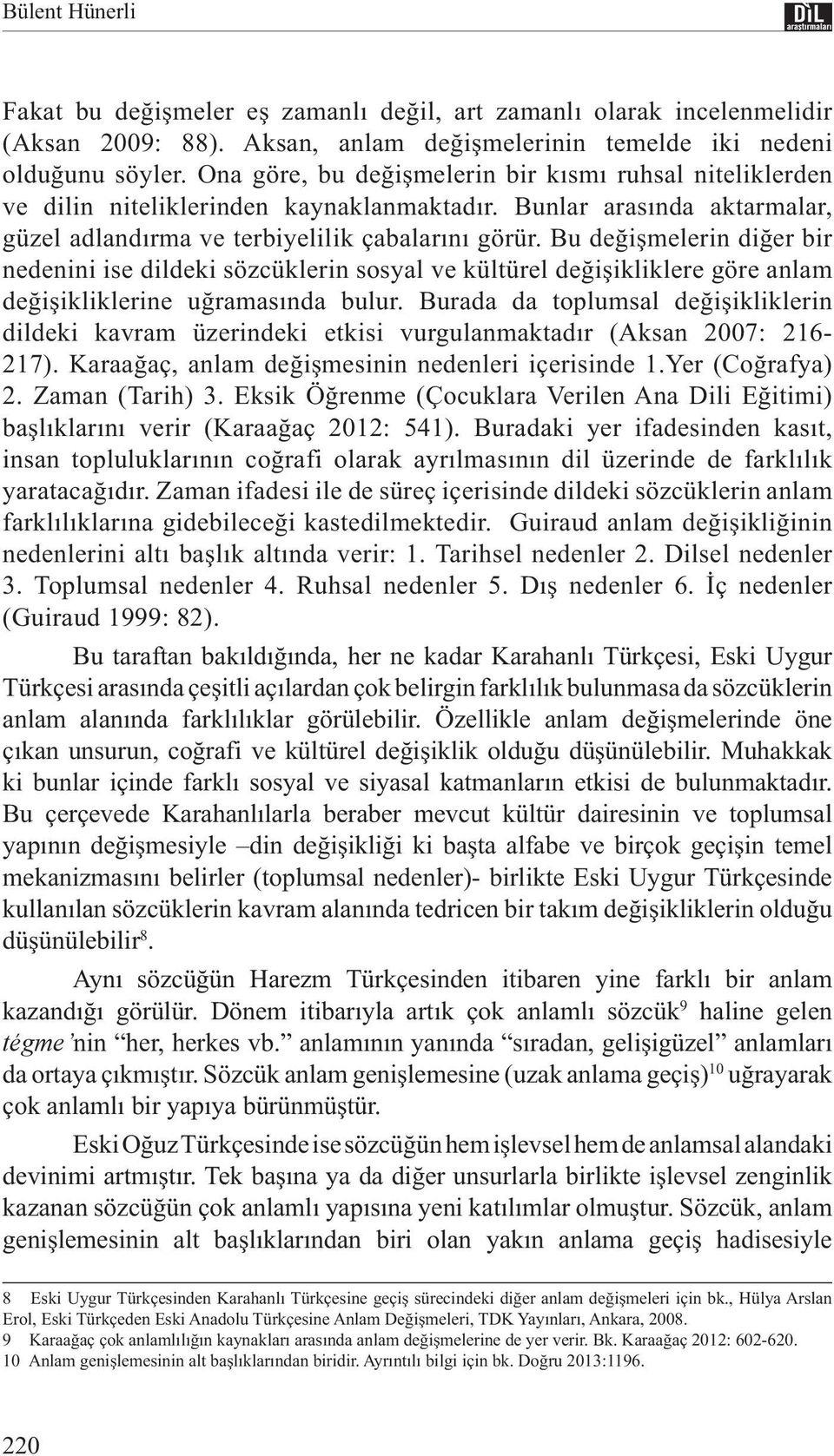 Bu değişmelerin diğer bir nedenini ise dildeki sözcüklerin sosyal ve kültürel değişikliklere göre anlam değişikliklerine uğramasında bulur.