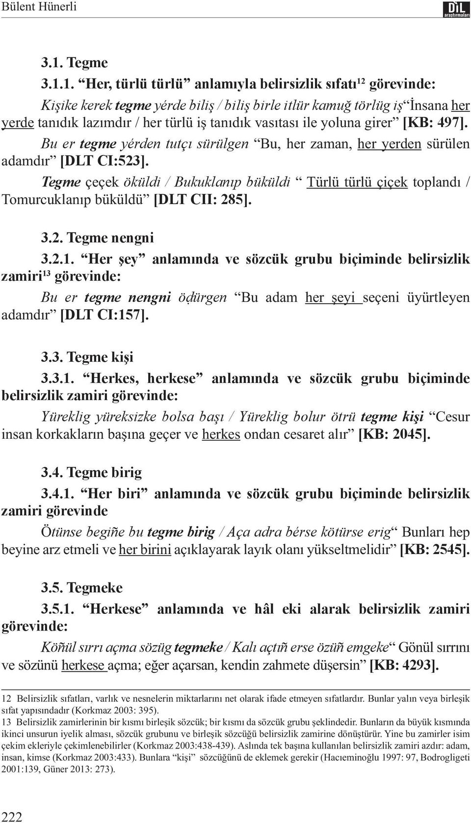 1. Her, türlü türlü anlamıyla belirsizlik sıfatı 12 görevinde: Kişike kerek tegme yérde biliş / biliş birle itlür kamuğ törlüg iş İnsana her yerde tanıdık lazımdır / her türlü iş tanıdık vasıtası ile