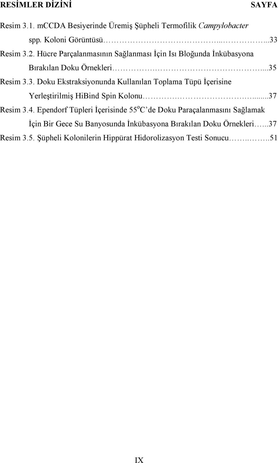 Resim 3.3. Doku Ekstraksiyonunda Kullanılan Toplama Tüpü İçerisine Yerleştirilmiş HiBind Spin Kolonu.....37 Resim 3.4.