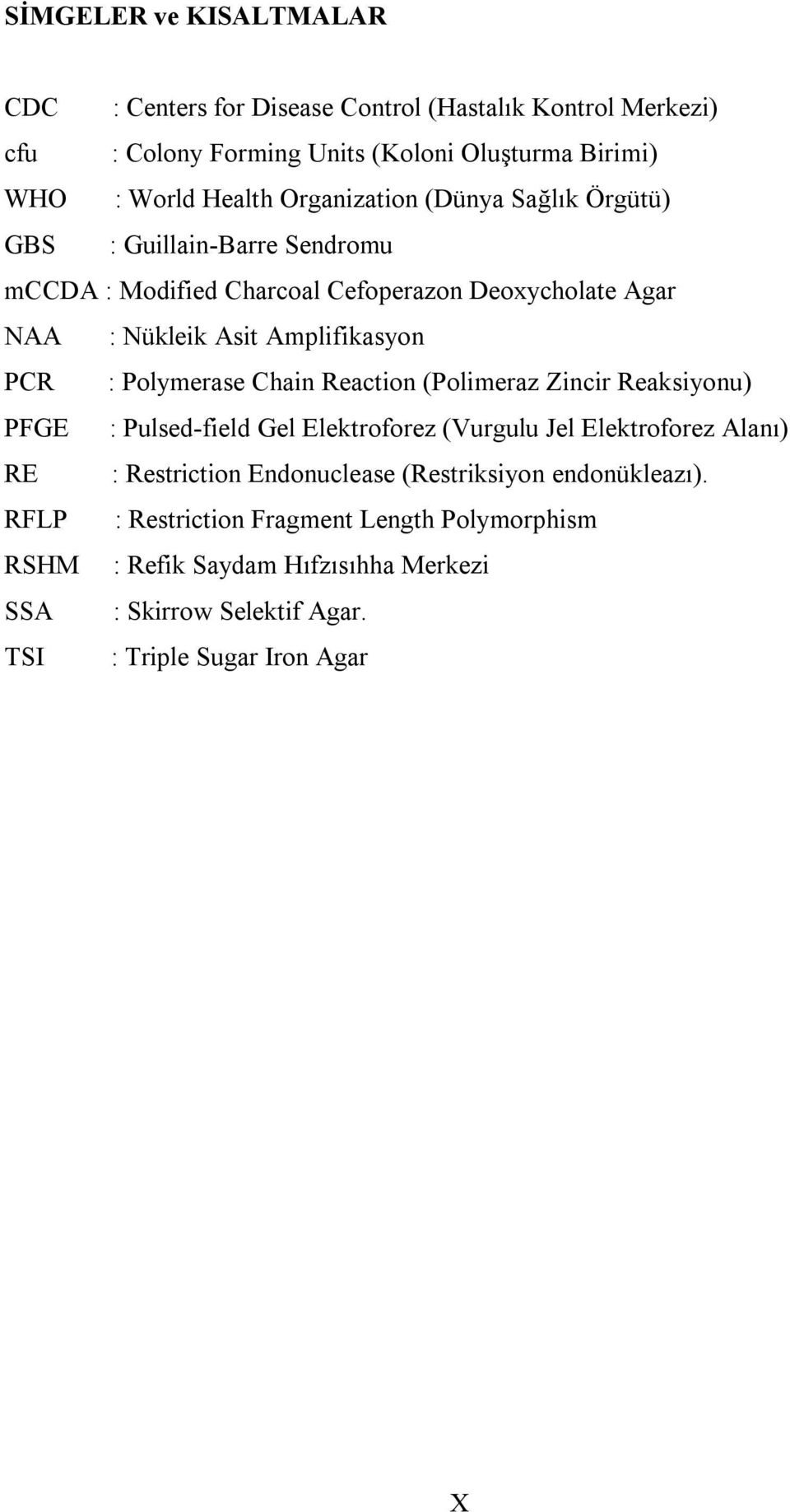 Polymerase Chain Reaction (Polimeraz Zincir Reaksiyonu) PFGE : Pulsed-field Gel Elektroforez (Vurgulu Jel Elektroforez Alanı) RE : Restriction Endonuclease
