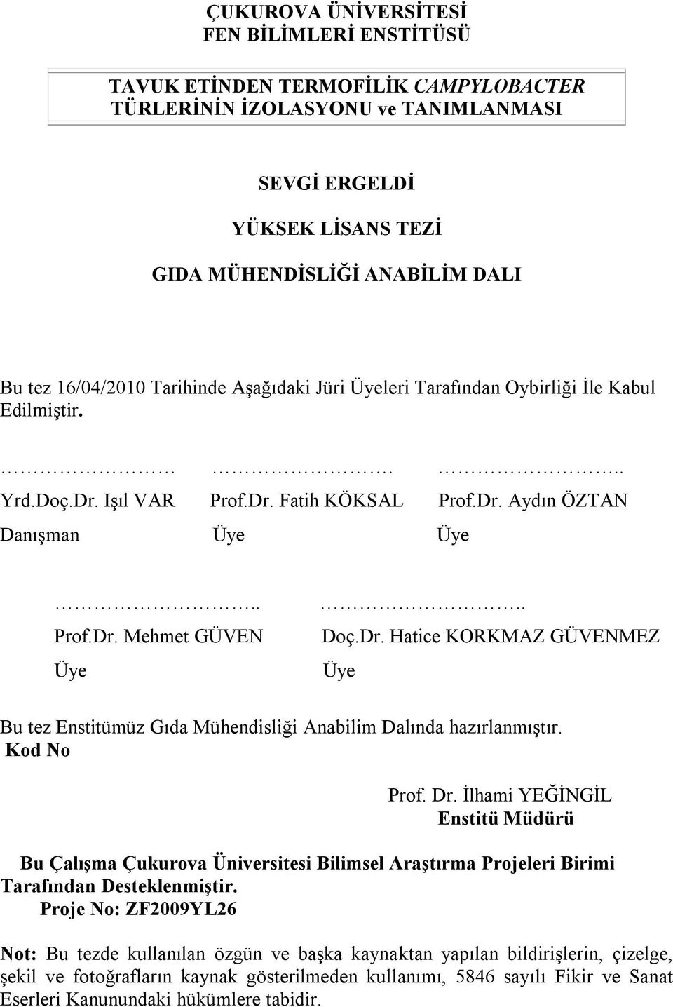 . Doç.Dr. Hatice KORKMAZ GÜVENMEZ Üye Bu tez Enstitümüz Gıda Mühendisliği Anabilim Dalında hazırlanmıştır. Kod No Prof. Dr.