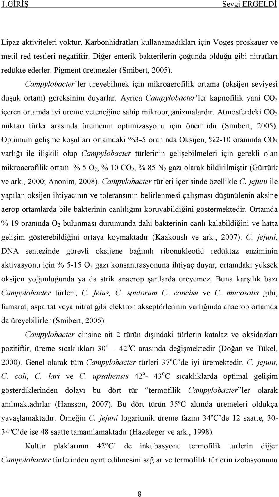 Ayrıca Campylobacter ler kapnofilik yani CO 2 içeren ortamda iyi üreme yeteneğine sahip mikroorganizmalardır.