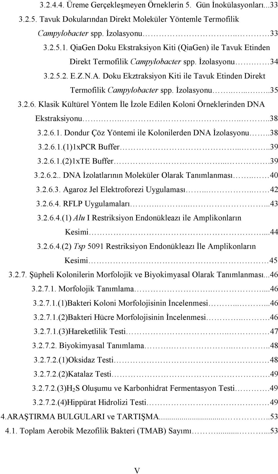 Doku Ekztraksiyon Kiti ile Tavuk Etinden Direkt Termofilik Campylobacter spp. İzolasyonu........35 3.2.6. Klasik Kültürel Yöntem İle İzole Edilen Koloni Örneklerinden DNA Ekstraksiyonu.......38 3.2.6.1.