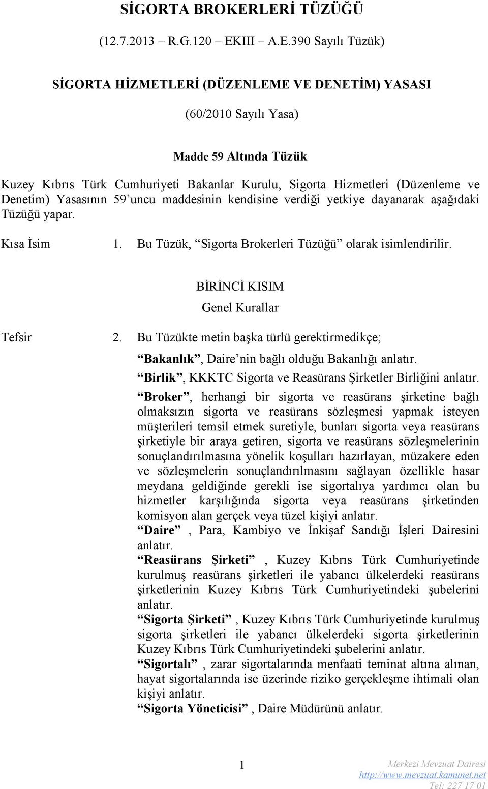 Sigorta Hizmetleri (Dü zenleme ve Denetim) Yasasının 59 uncu maddesinin kendisine verdiği yetkiye dayanarak aşağıdaki Tüzüğü yapar. Kısa İsim 1.