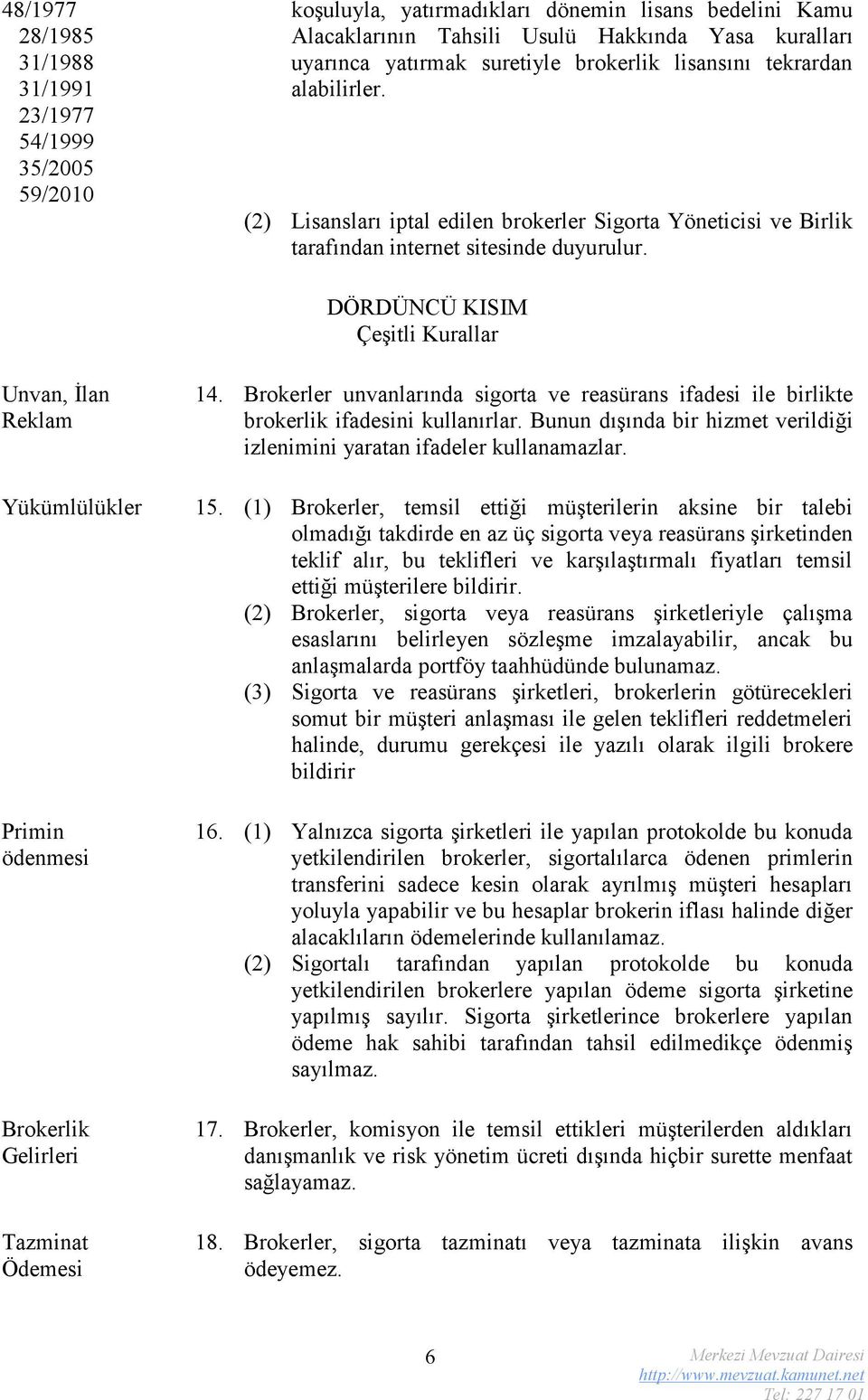 DÖRDÜNCÜ KISIM Çeşitli Kurallar Unvan, İlan Reklam 14. Brokerler unvanlarında sigorta ve reasürans ifadesi ile birlikte brokerlik ifadesini kullanırlar.