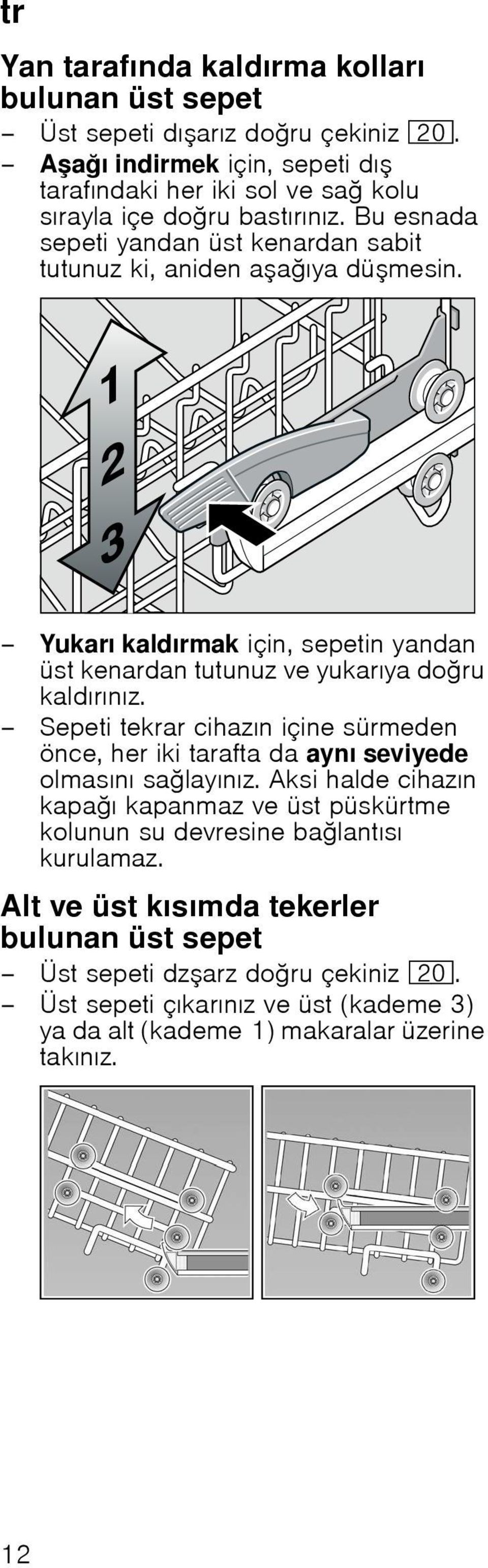 Yukarı kaldırmak için, sepetin yandan üst kenardan tutunuz ve yukarıya doru kaldırınız.