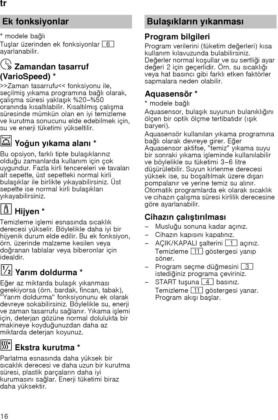 Kısaltılmı çalıma süresinde mümkün olan en iyi temizleme ve kurutma sonucunu elde edebilmek için, su ve enerji tüketimi yükseltilir.