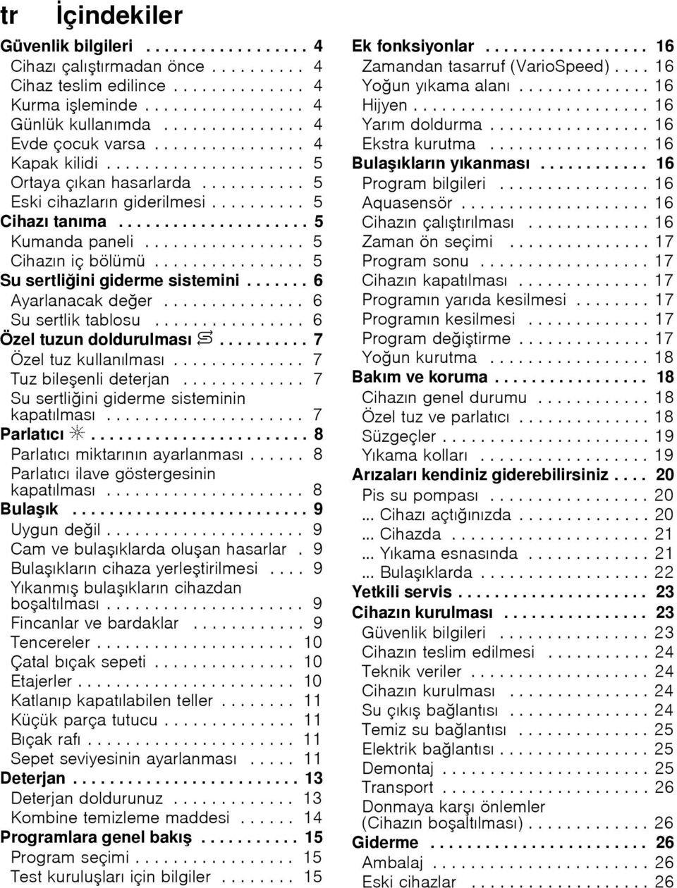 ................ 5 Cihazın iç bölümü................ 5 Su sertliini giderme sistemini....... 6 Ayarlanacak deer............... 6 Su sertlik tablosu................ 6 Özel tuzun doldurulması $.