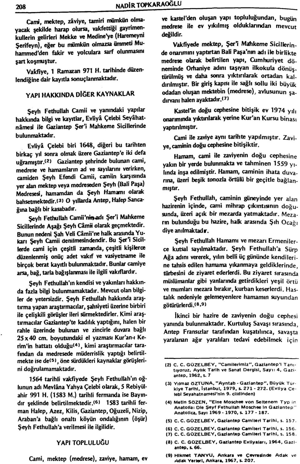 YAPI HAKKINDA DİĞER KAYNAKLAR Şeyh Fethullah Camii ve yanındaki yapılar hakkında bilgi ve kayıtlar. Evliya Çelebi Seyahatnamesi ile Gaziantep Şer'i Mahkeme Sicillerinde bulunmaktadır.