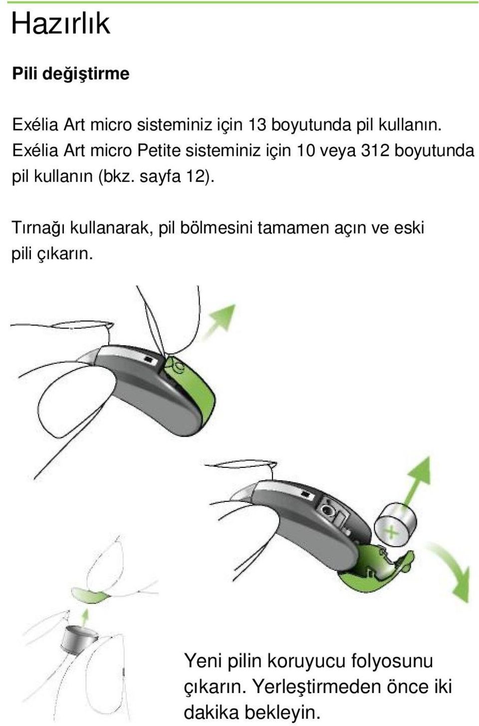 Exélia Art micro Petite sisteminiz için 10 veya 312 boyutunda pil kullanın (bkz.