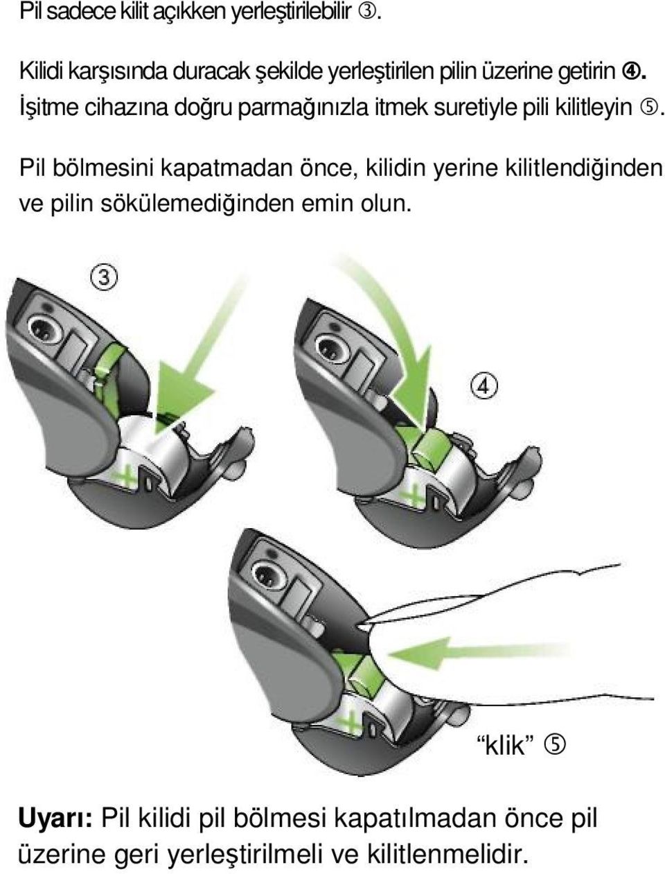 Đşitme cihazına doğru parmağınızla itmek suretiyle pili kilitleyin 5.