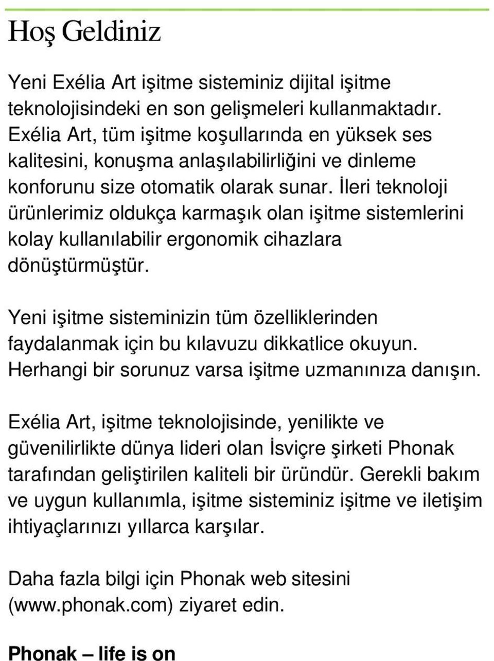 Đleri teknoloji ürünlerimiz oldukça karmaşık olan işitme sistemlerini kolay kullanılabilir ergonomik cihazlara dönüştürmüştür.