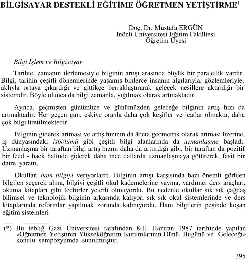 Bilgi, tarihin çeşitli dönemlerinde yaşamış binlerce insanın algılarıyla, gözlemleriyle, aklıyla ortaya çıkardığı ve gittikçe berraklaştırarak gelecek nesillere aktardığı bir sistemdir.