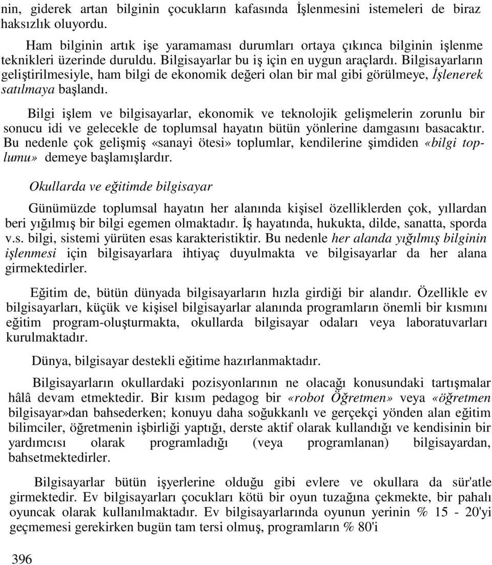 Bilgisayarların geliştirilmesiyle, ham bilgi de ekonomik değeri olan bir mal gibi görülmeye, Đşlenerek satılmaya başlandı.