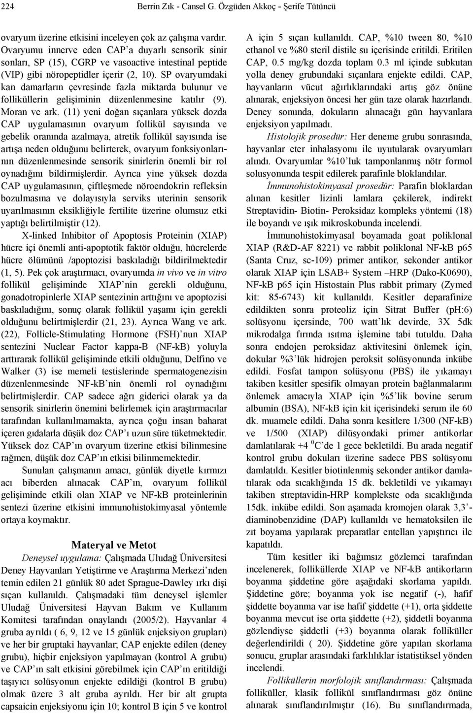 SP ovaryumdaki kan damarların çevresinde fazla miktarda bulunur ve folliküllerin gelişiminin düzenlenmesine katılır (9). Moran ve ark.