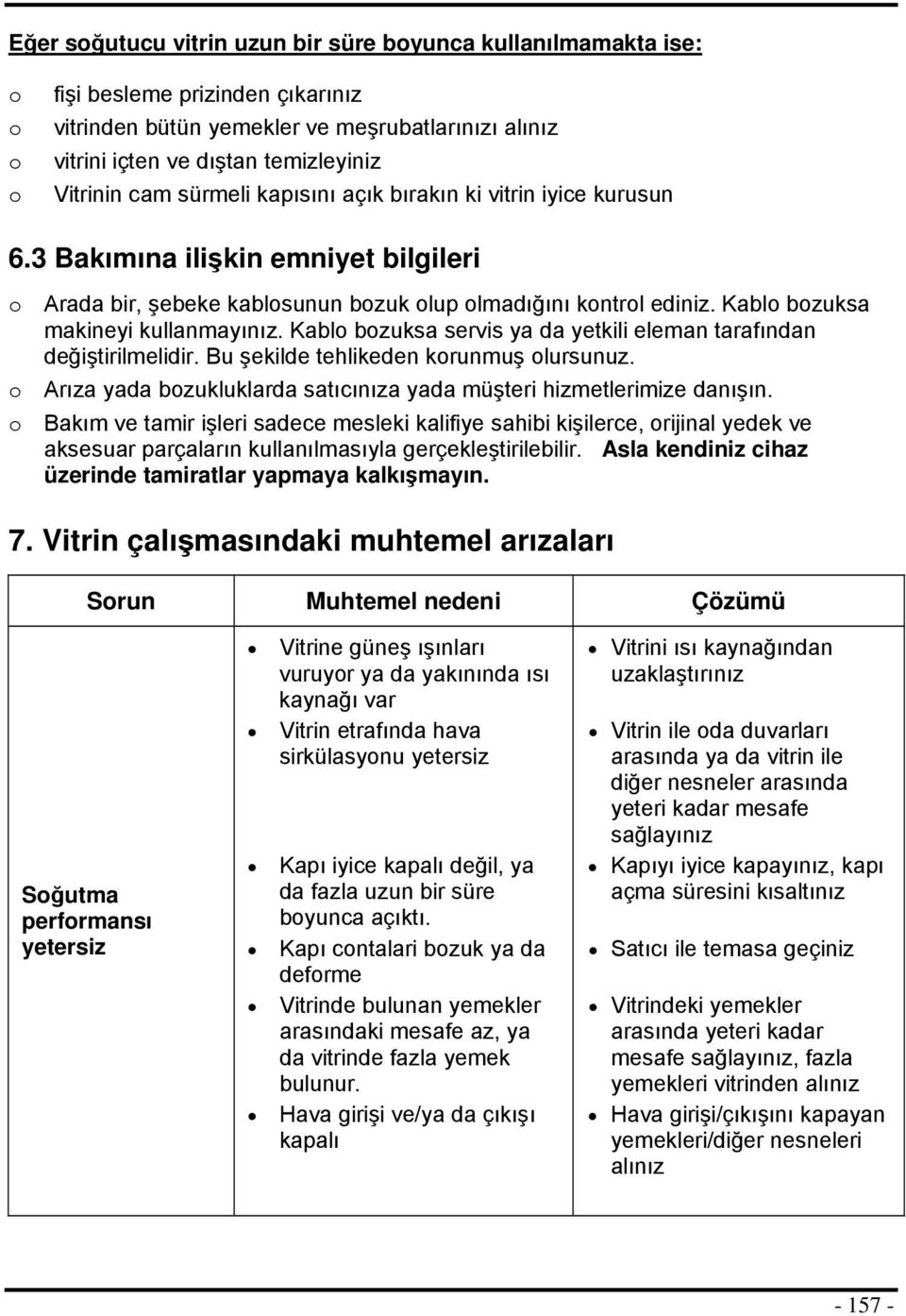 Kabl bzuksa servis ya da yetkili eleman tarafından değiştirilmelidir. Bu şekilde tehlikeden krunmuş lursunuz. Arıza yada bzukluklarda satıcınıza yada müşteri hizmetlerimize danışın.