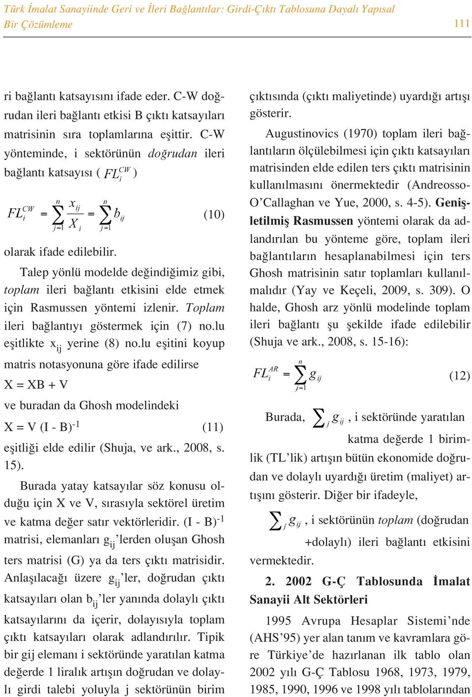 Talep yönlü modelde de indi imiz gibi, toplam ileri ba lant etkisini elde etmek için Rasmussen yöntemi izlenir. Toplam ileri ba lant y göstermek için (7) no.lu eflitlikte x ij yerine (8) no.