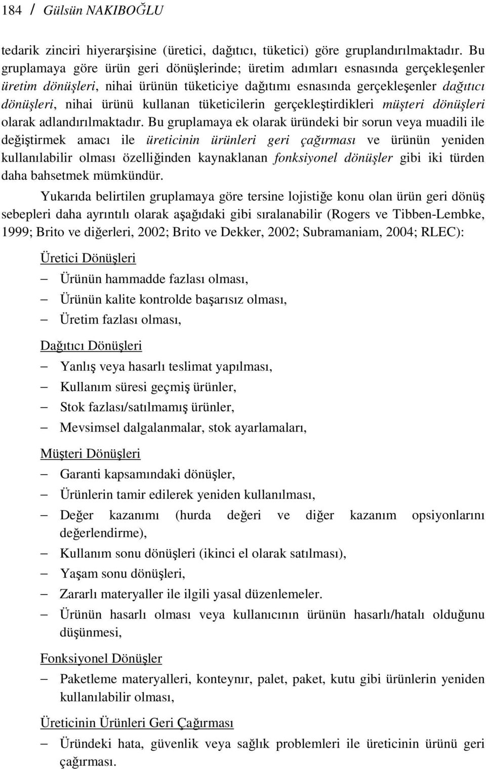 kullanan tüketicilerin gerçekleştirdikleri müşteri dönüşleri olarak adlandırılmaktadır.