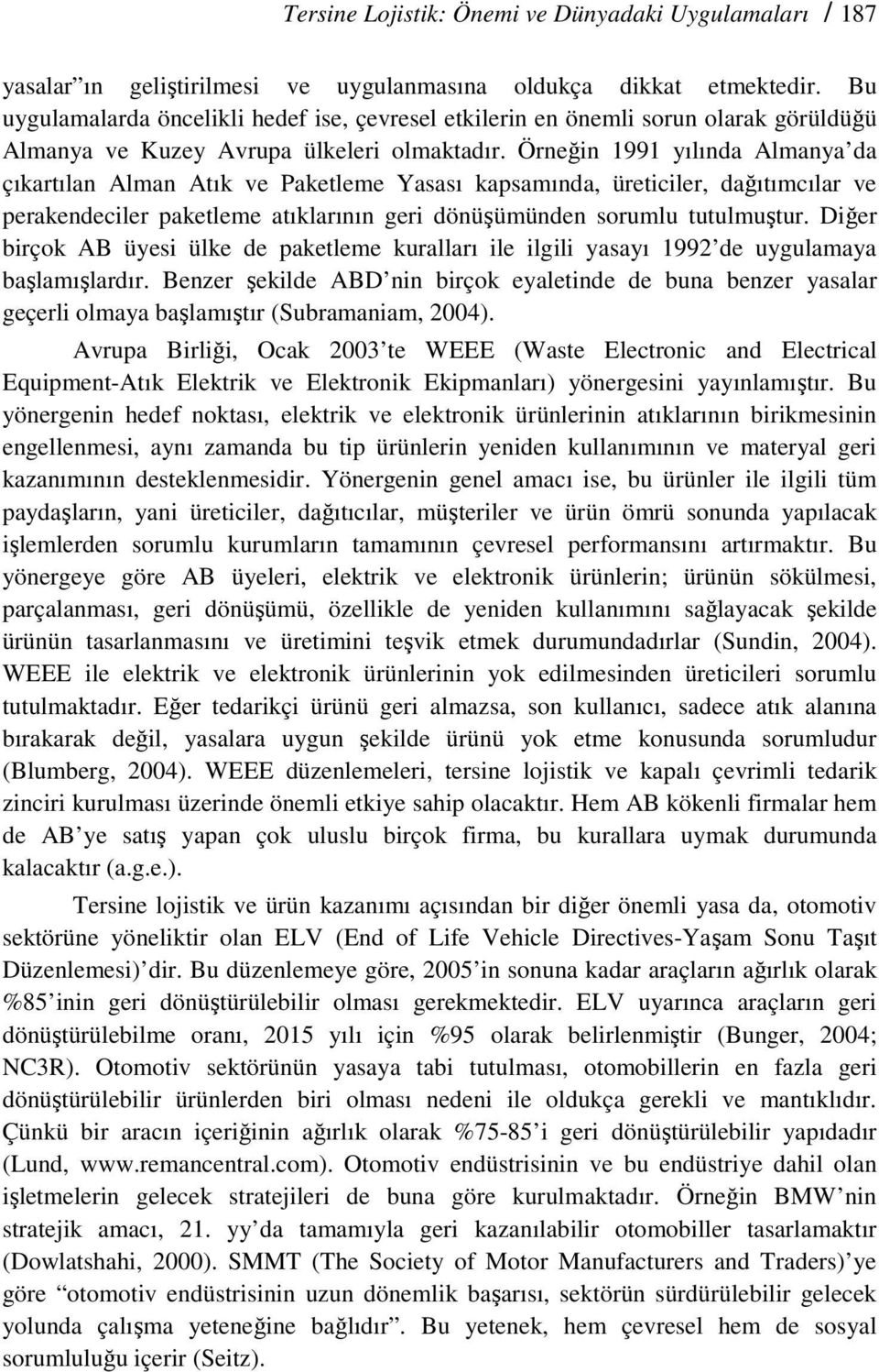 Örneğin 1991 yılında Almanya da çıkartılan Alman Atık ve Paketleme Yasası kapsamında, üreticiler, dağıtımcılar ve perakendeciler paketleme atıklarının geri dönüşümünden sorumlu tutulmuştur.