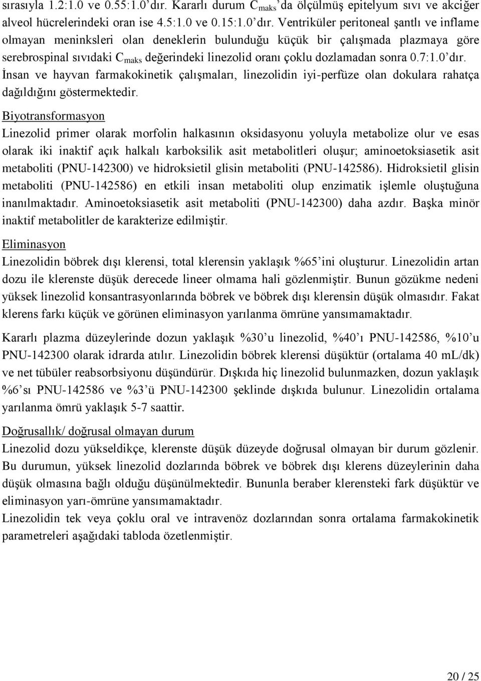 Ventriküler peritoneal şantlı ve inflame olmayan meninksleri olan deneklerin bulunduğu küçük bir çalışmada plazmaya göre serebrospinal sıvıdaki C maks değerindeki linezolid oranı çoklu dozlamadan