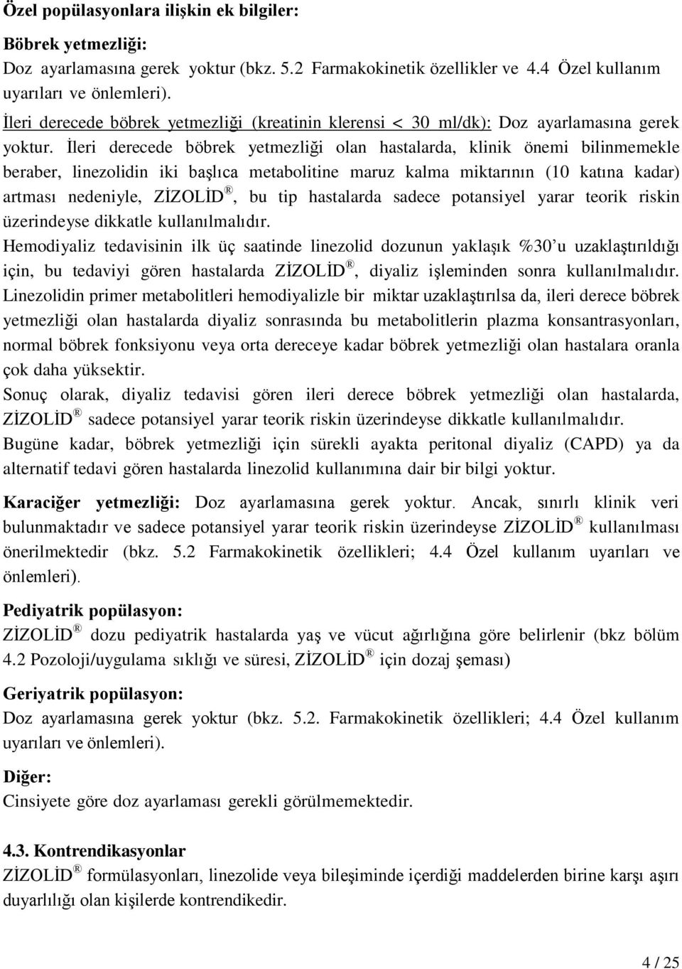 İleri derecede böbrek yetmezliği olan hastalarda, klinik önemi bilinmemekle beraber, linezolidin iki başlıca metabolitine maruz kalma miktarının (10 katına kadar) artması nedeniyle, ZİZOLİD, bu tip