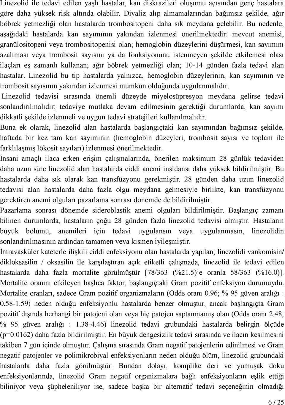 Bu nedenle, aşağıdaki hastalarda kan sayımının yakından izlenmesi önerilmektedir: mevcut anemisi, granülositopeni veya trombositopenisi olan; hemoglobin düzeylerini düşürmesi, kan sayımını azaltması