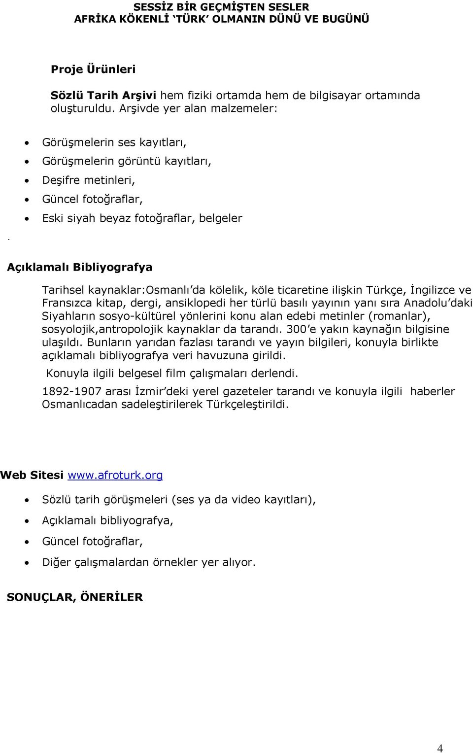 kölelik, köle ticaretine ilişkin Türkçe, İngilizce ve Fransızca kitap, dergi, ansiklopedi her türlü basılı yayının yanı sıra Anadolu daki Siyahların sosyo-kültürel yönlerini konu alan edebi metinler