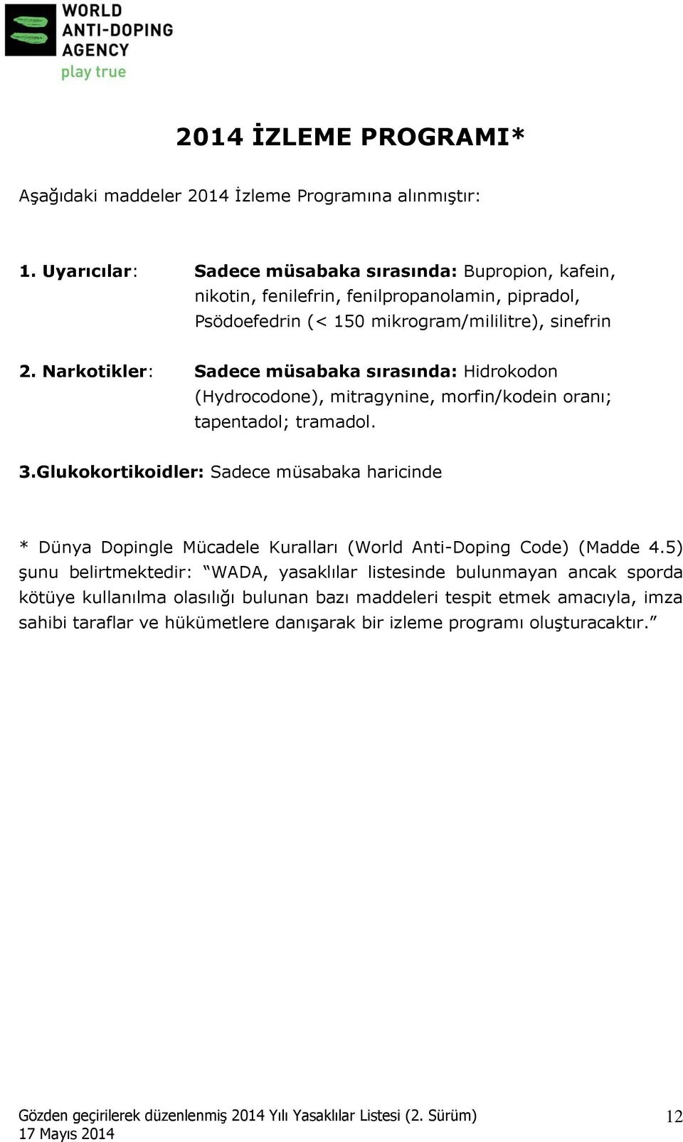 Narkotikler: Sadece müsabaka sırasında: Hidrokodon (Hydrocodone), mitragynine, morfin/kodein oranı; tapentadol; tramadol. 3.