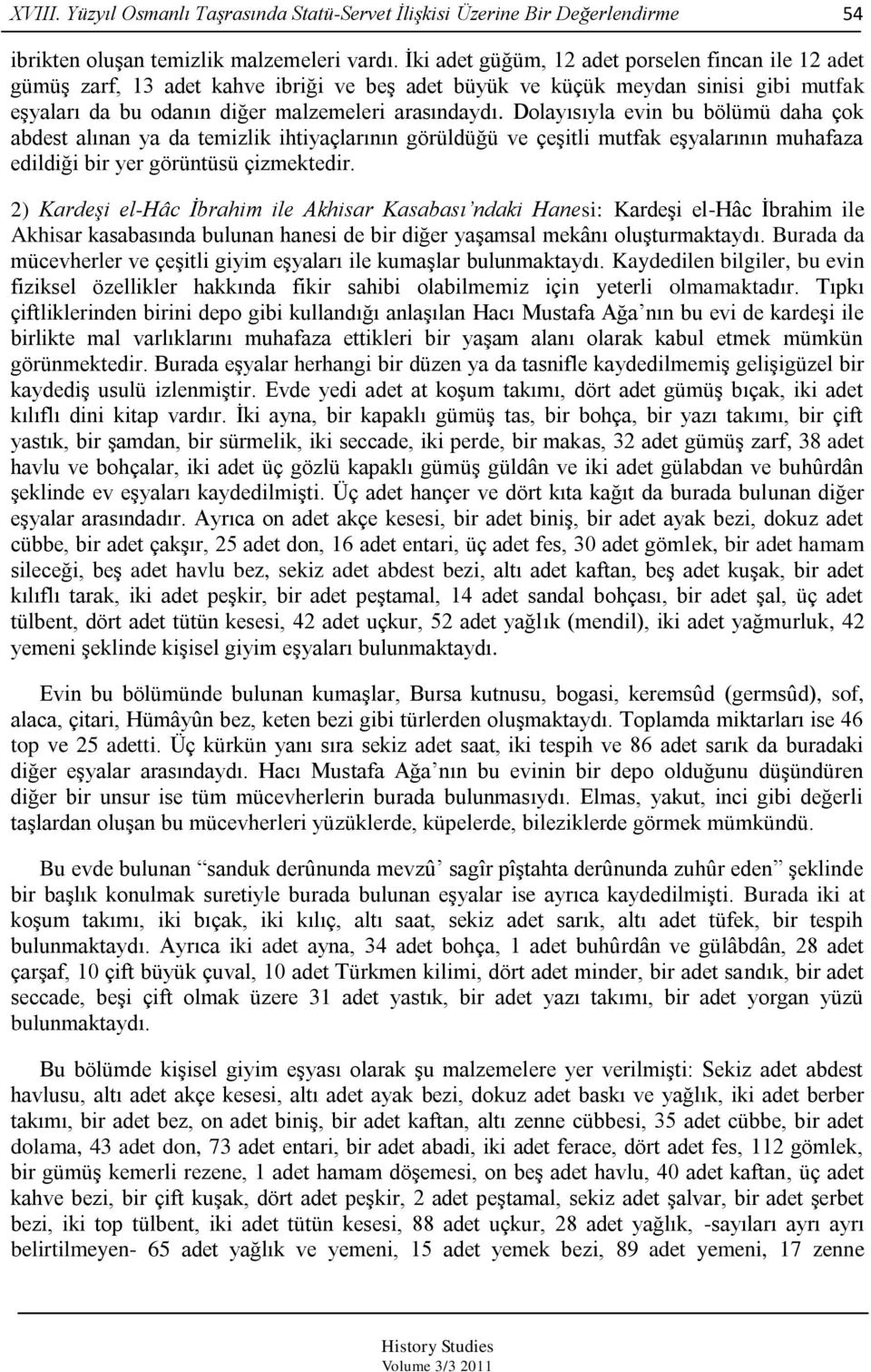 Dolayısıyla evin bu bölümü daha çok abdest alınan ya da temizlik ihtiyaçlarının görüldüğü ve çeģitli mutfak eģyalarının muhafaza edildiği bir yer görüntüsü çizmektedir.