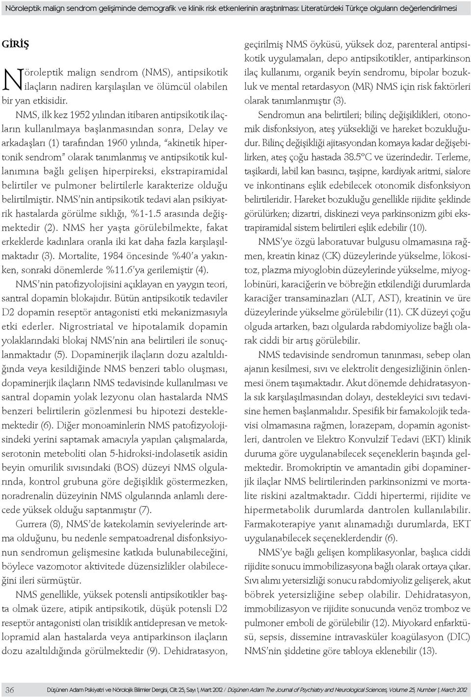 NMS, ilk kez 1952 yılından itibaren antipsikotik ilaçların kullanılmaya başlanmasından sonra, Delay ve arkadaşları (1) tarafından 1960 yılında, akinetik hipertonik sendrom olarak tanımlanmış ve