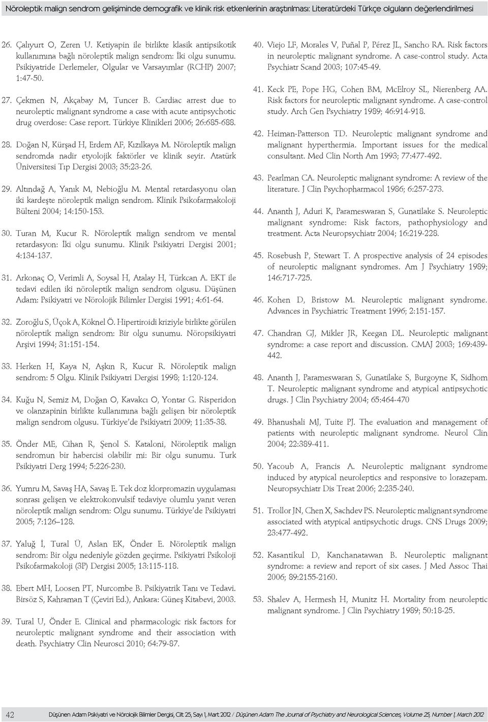 Çekmen N, Akçabay M, Tuncer B. Cardiac arrest due to neuroleptic malignant syndrome a case with acute antipsychotic drug overdose: Case report. Türkiye Klinikleri 2006; 26:685-688. 28.