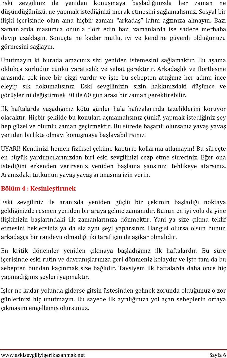 Sonuçta ne kadar mutlu, iyi ve kendine güvenli olduğunuzu görmesini sağlayın. Unutmayın ki burada amacınız sizi yeniden istemesini sağlamaktır.