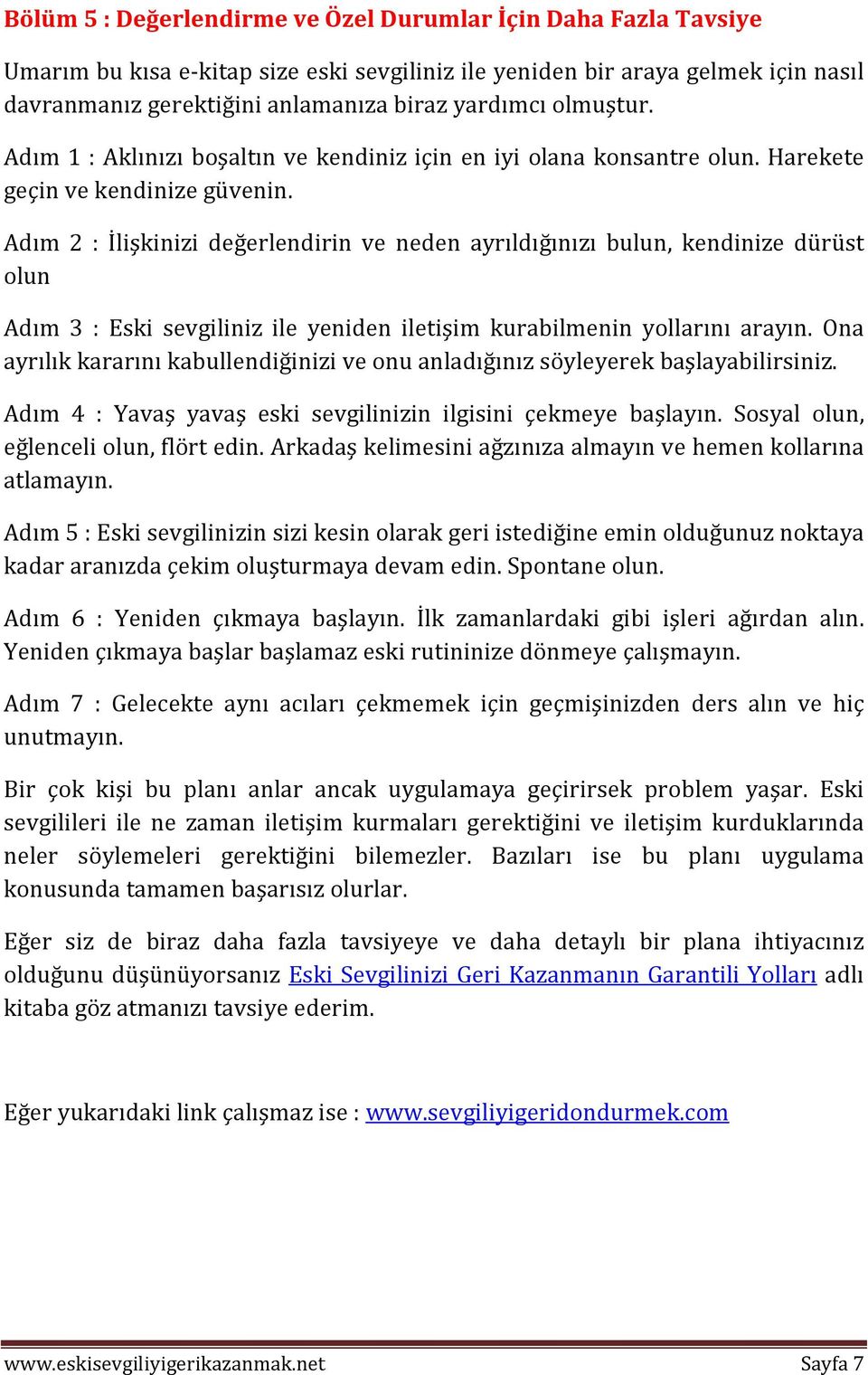 Adım 2 : İlişkinizi değerlendirin ve neden ayrıldığınızı bulun, kendinize dürüst olun Adım 3 : Eski sevgiliniz ile yeniden iletişim kurabilmenin yollarını arayın.