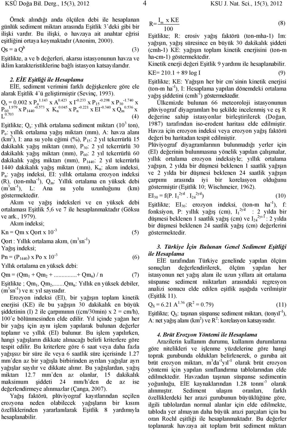 Qs = a Q b (3) Eşitlikte, a ve b değerleri, akarsu istasyonunun havza ve iklim karakteristiklerine bağlı istasyon katsayılarıdır. 2.