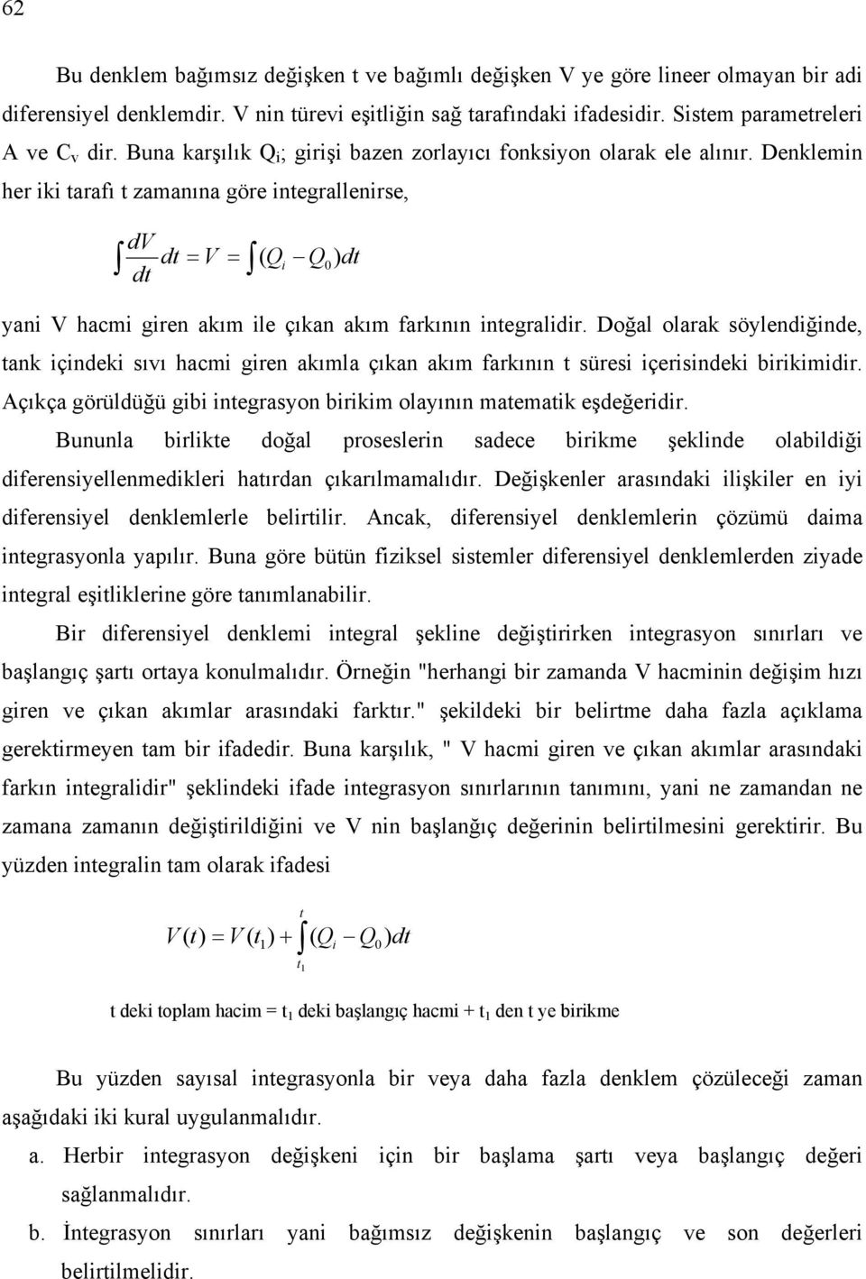 Denklemin her iki tarafı t zamanına göre integrallenirse, dv dt dt V = Q = Q dt ( i 0 ) yani V hacmi giren akım ile çıkan akım farkının integralidir.