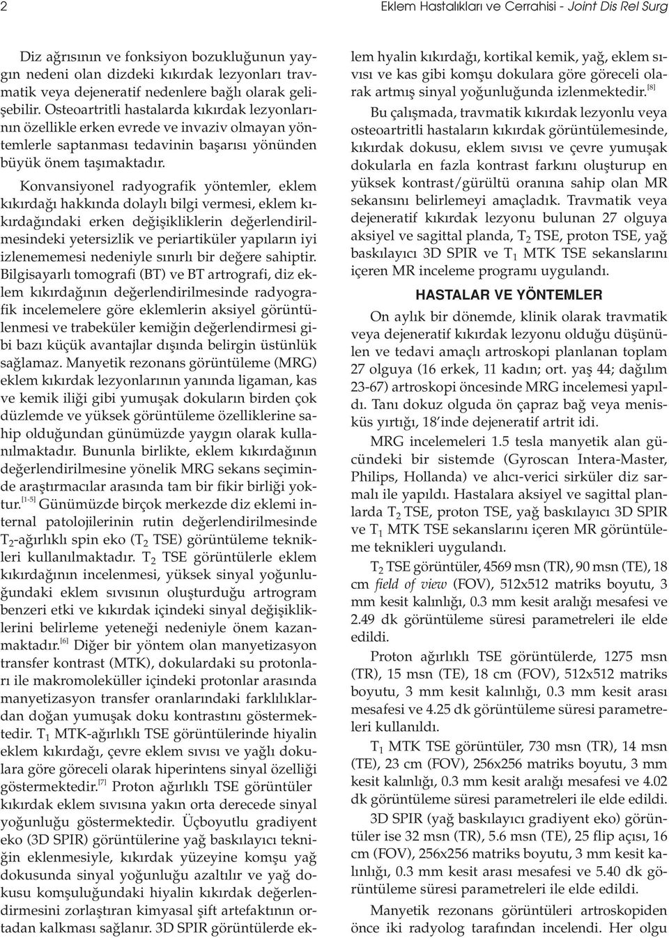 Konvansiyonel radyografik yöntemler, eklem k k rda hakk nda dolayl bilgi vermesi, eklem k - k rda ndaki erken de iflikliklerin de erlendirilmesindeki yetersizlik ve periartiküler yap lar n iyi