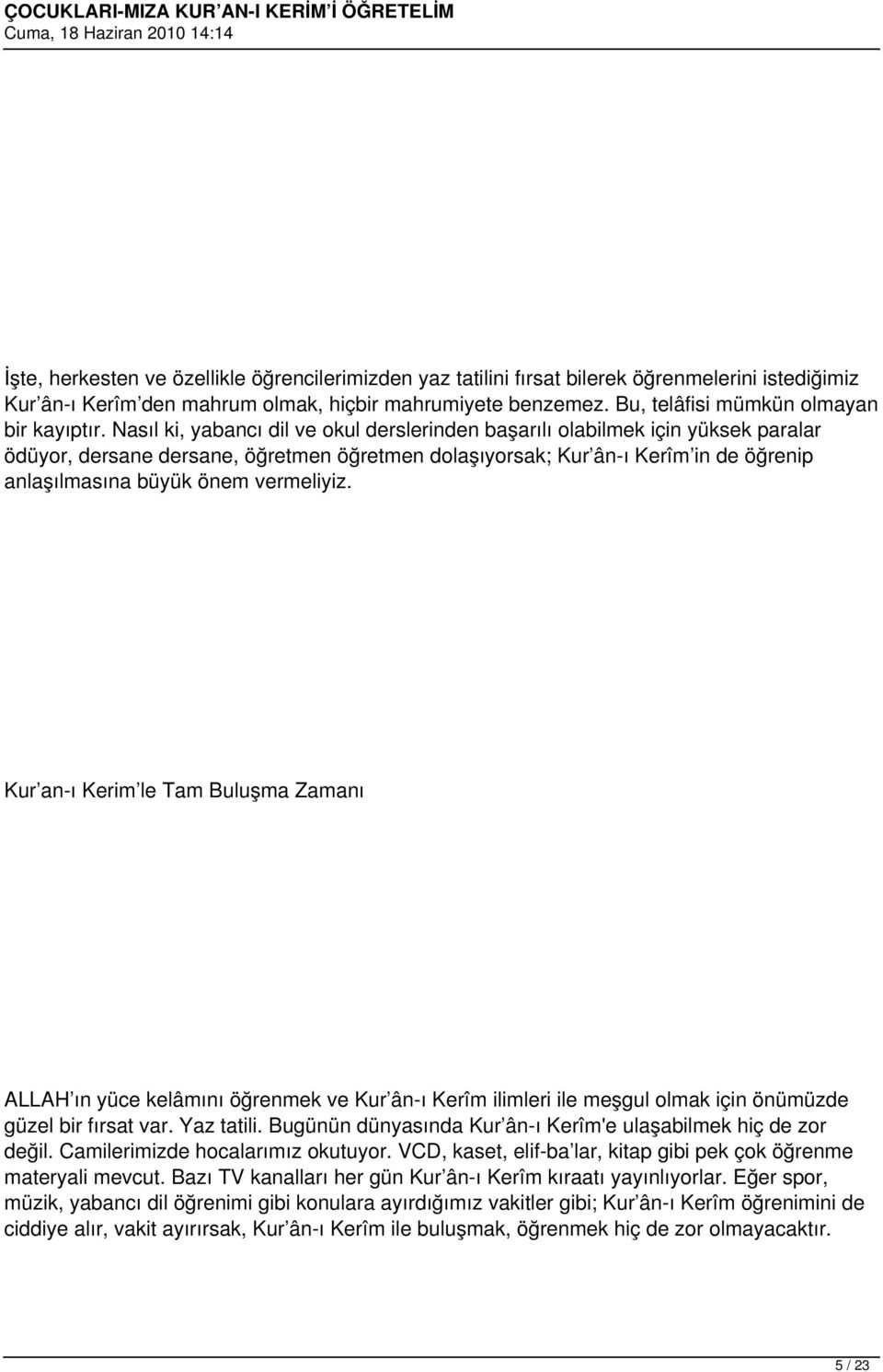 Nasıl ki, yabancı dil ve okul derslerinden başarılı olabilmek için yüksek paralar ödüyor, dersane dersane, öğretmen öğretmen dolaşıyorsak; Kur ân-ı Kerîm in de öğrenip anlaşılmasına büyük önem