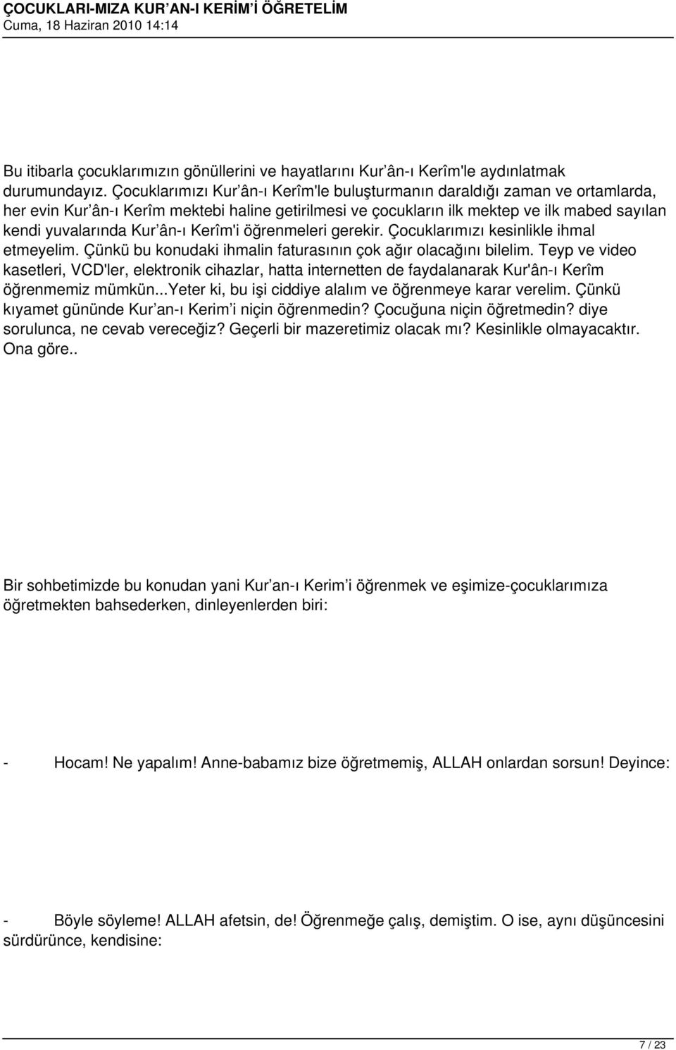 ân-ı Kerîm'i öğrenmeleri gerekir. Çocuklarımızı kesinlikle ihmal etmeyelim. Çünkü bu konudaki ihmalin faturasının çok ağır olacağını bilelim.