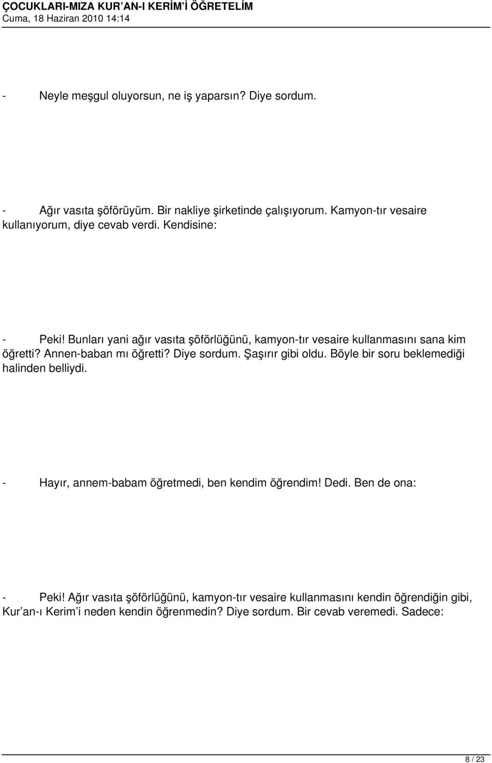 Annen-baban mı öğretti? Diye sordum. Şaşırır gibi oldu. Böyle bir soru beklemediği halinden belliydi. - Hayır, annem-babam öğretmedi, ben kendim öğrendim!