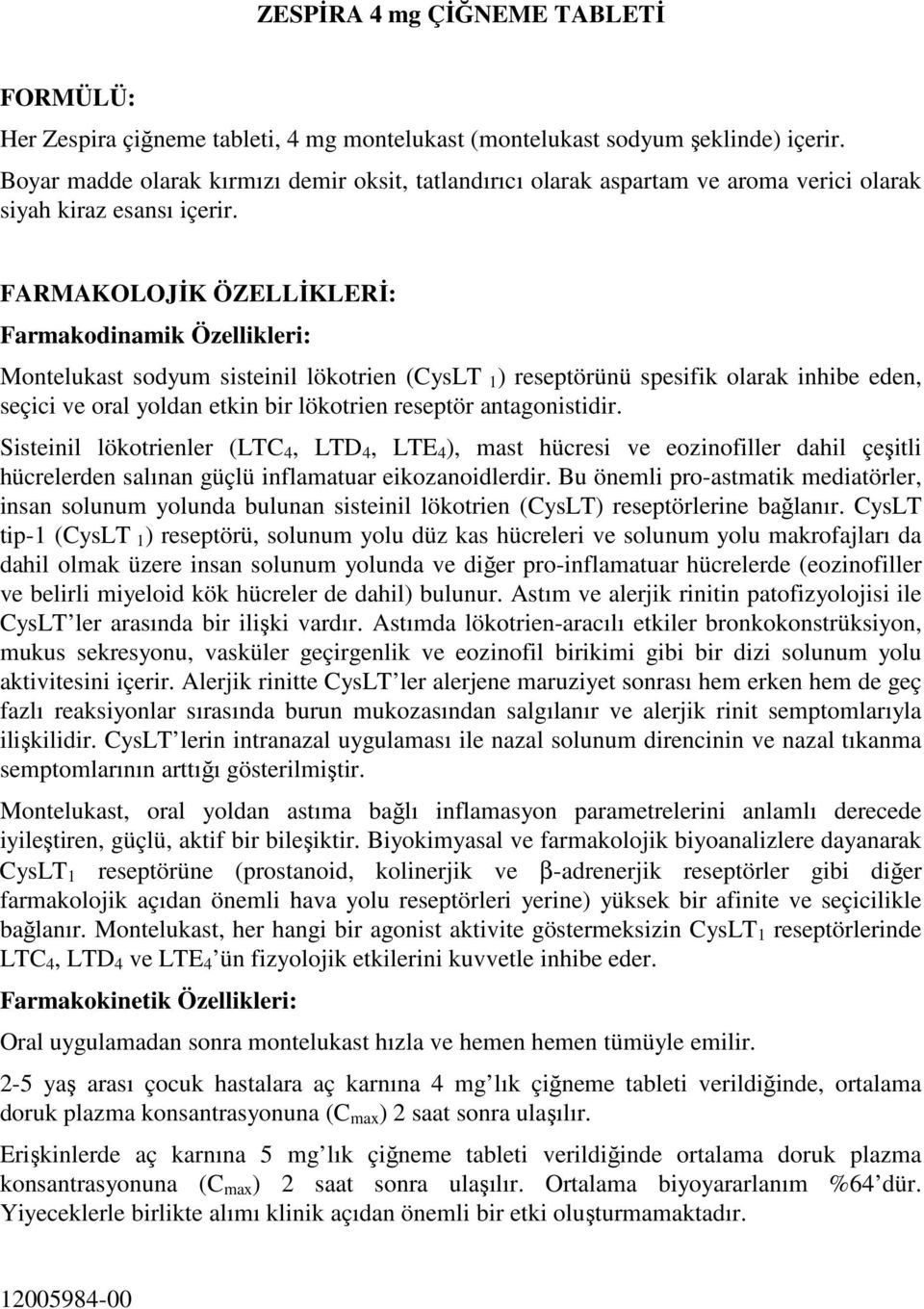 FARMAKOLOJĐK ÖZELLĐKLERĐ: Farmakodinamik Özellikleri: Montelukast sodyum sisteinil lökotrien (CysLT 1) reseptörünü spesifik olarak inhibe eden, seçici ve oral yoldan etkin bir lökotrien reseptör